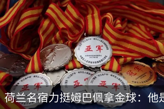 荷兰名宿力挺姆巴佩拿金球：他是目前世界最佳