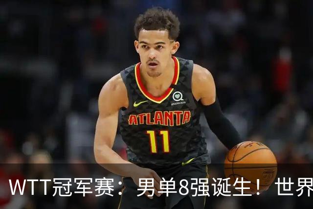 WTT冠军赛：男单8强诞生！世界前三输光，国乒3胜2负逆转小勒布伦